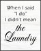 Posterizer 1 pcs-When i Said I do, I Didn't Mean Laundry-Funny Poster-Wall Art for Laundry Rooms-Comedy Art- Gift for Men Women Entrepreneur Teens...